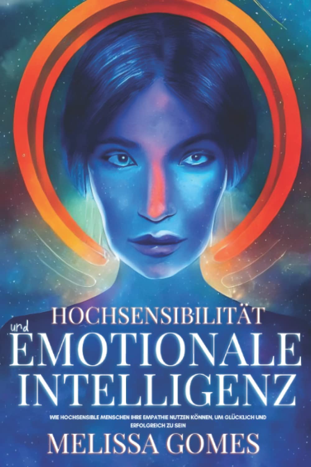 Hochsensibilität Und Emotionale Intelligenz: Wie Hochsensible Menschen Ihre Empathie Nutzen Können, Um Glücklich Und Erfolgreich Zu Sein International