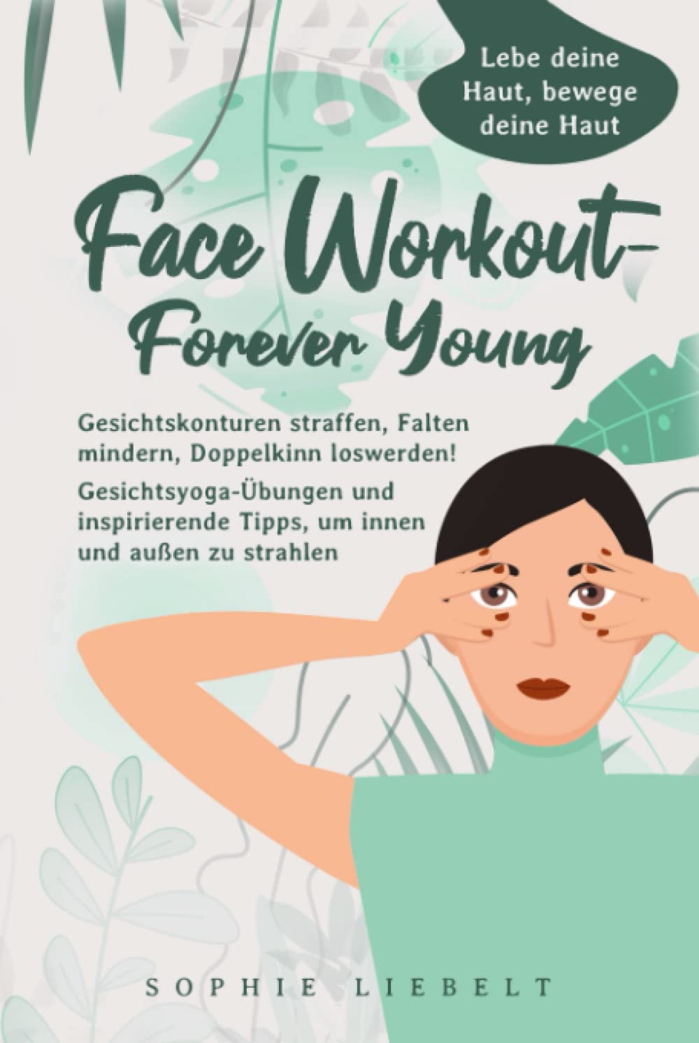 Face Workout- Forever Young: Gesichtskonturen straffen, Falten mildern, Doppelkinn loswerden! Gesichtsyoga-Übungen und inspirierende Tipps, um ... (Gesichtsyoga und bewusste Ernährung) Medicine