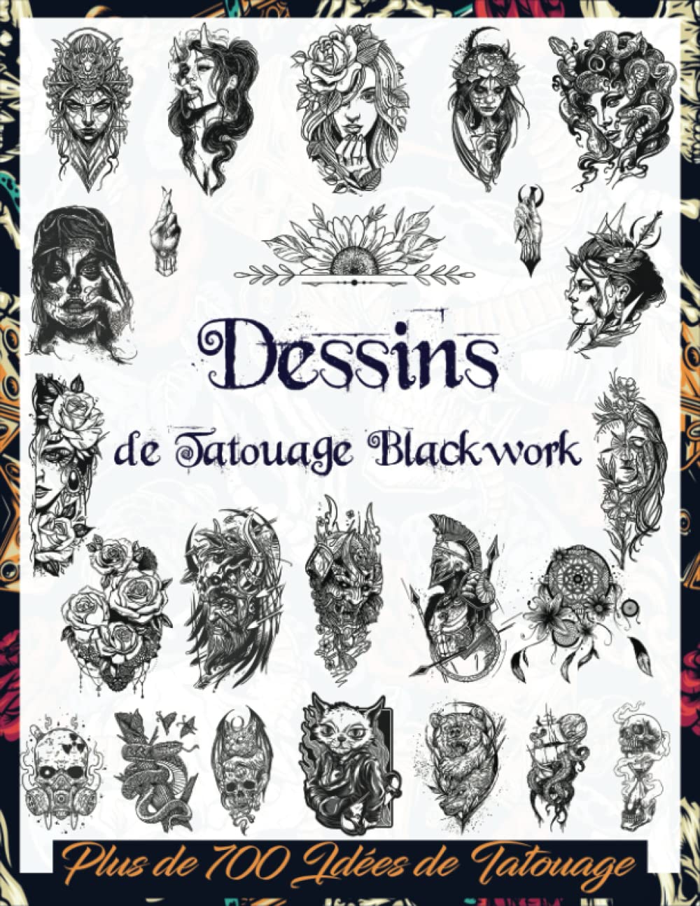 Dessins de Tatouage Blackwork: Plus de 700 Idées de Tatouage Noir & Gris Pour les Vrais Tatoueurs, les Artistes Professionnels et Amateurs; Une ... Tatouage (Tattoo Design Collection, Band 1) Film, Art & Culture