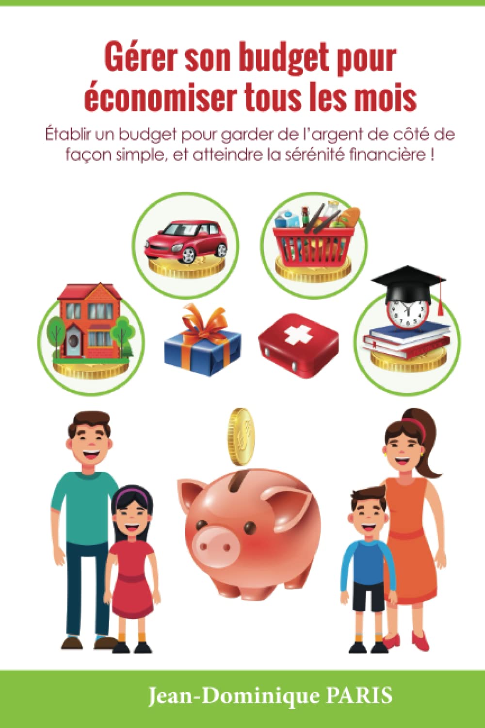 Gérer son budget pour économiser tous les mois: Établir un budget pour garder de l’argent de côté de façon simple, et atteindre la sérénité financière ! book