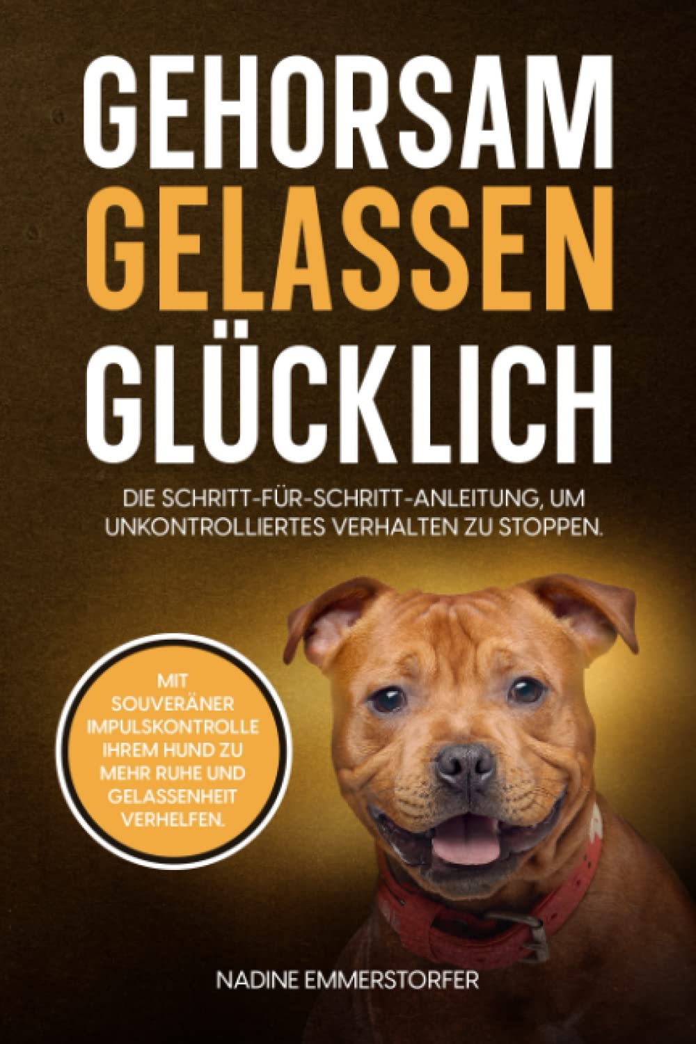 GEHORSAM - GELASSEN - GLÜCKLICH: Mit souveräner Impulskontrolle Ihrem Hund zu mehr Ruhe und Gelassenheit verhelfen. Die Schritt-für-Schritt-Anleitung, um unkontrolliertes Verhalten zu stoppen. Business & Technology