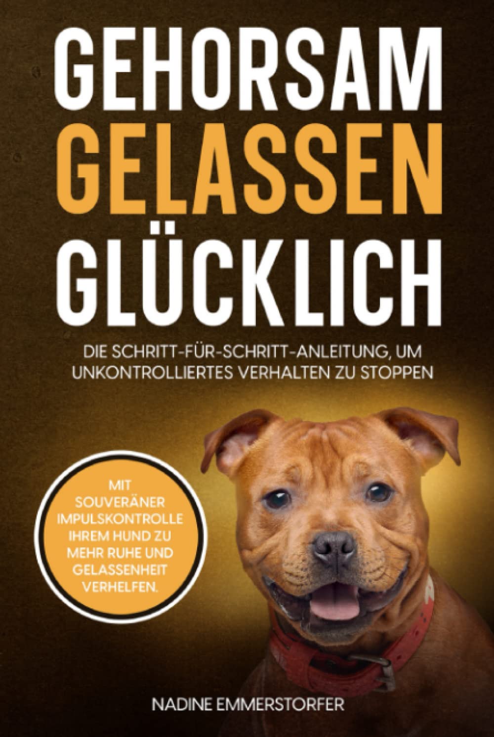 GEHORSAM - GELASSEN - GLÜCKLICH: Mit souveräner Impulskontrolle Ihrem Hund zu mehr Ruhe und Gelassenheit verhelfen. Die Schritt-für-Schritt-Anleitung, um unkontrolliertes Verhalten zu stoppen. Pets