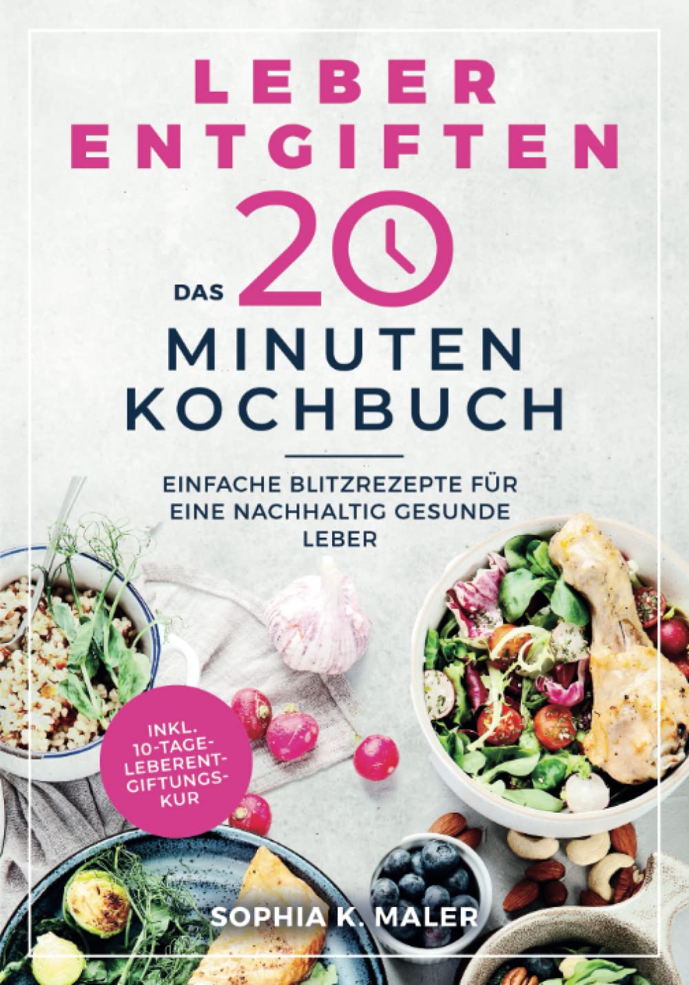 Leber entgiften - Das 20-Minuten-Kochbuch: Einfache Blitzrezepte für eine nachhaltig gesunde Leber (inkl. 10-Tage-Leberentgiftungskur) Health, Nutrition & Fitness