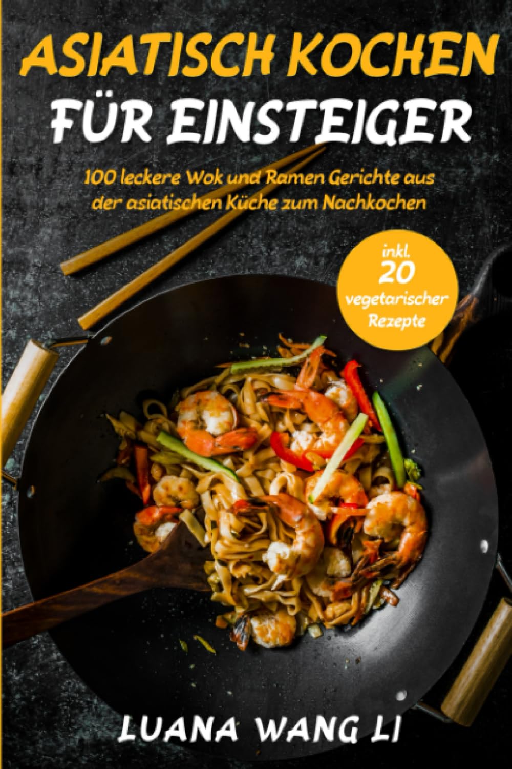 Asiatisch kochen für Einsteiger: 100 leckere Wok und Ramen Gerichte aus der asiatischen Küche zum Nachkochen (inkl. 20 vegetarischer Rezepte) Cooking & Enjoying