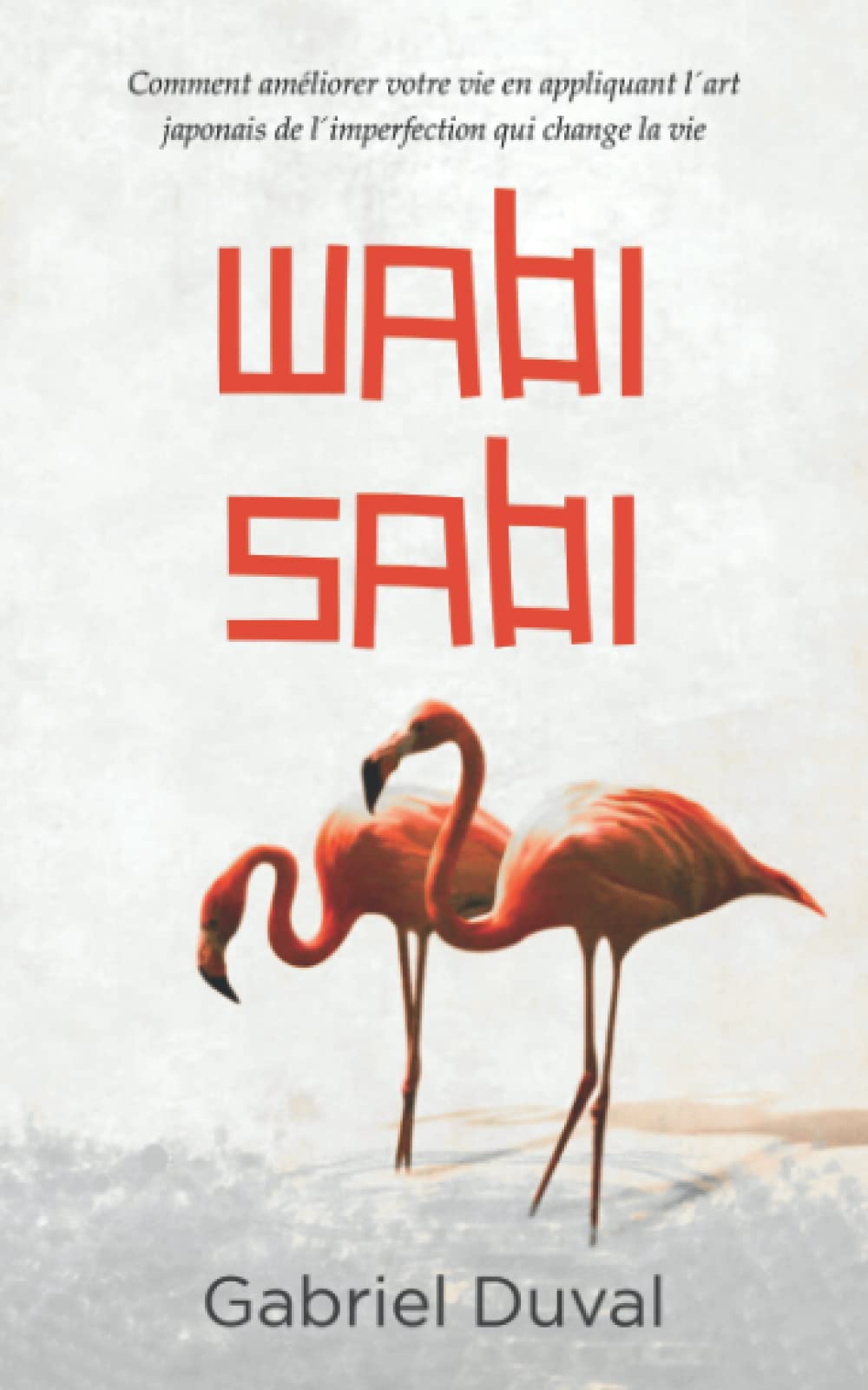Wabi Sabi: Comment améliorer votre vie en appliquant l'art japonais de l'imperfection qui change la vie book
