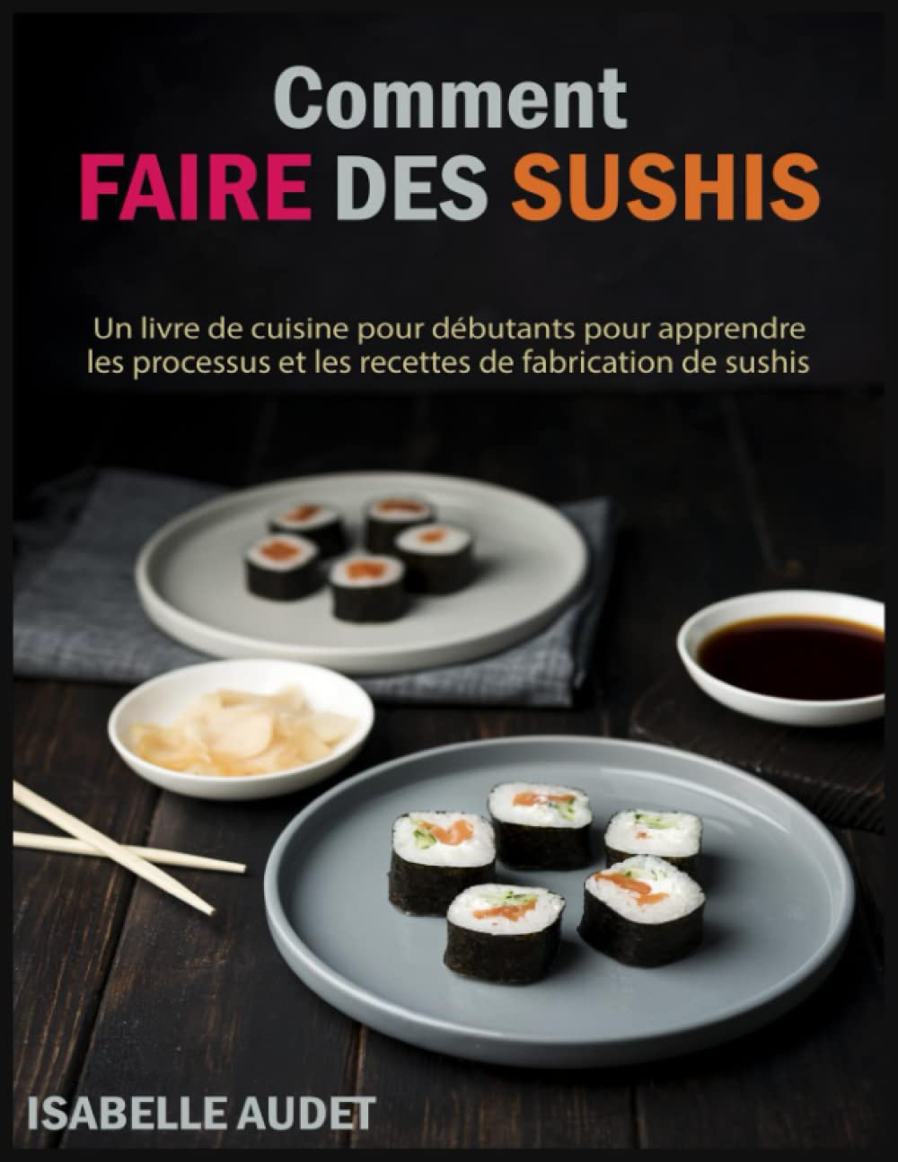 Comment faire des sushis: un livre de cuisine pour débutants pour apprendre les processus et les recettes de fabrication de sushis Cooking & Enjoying