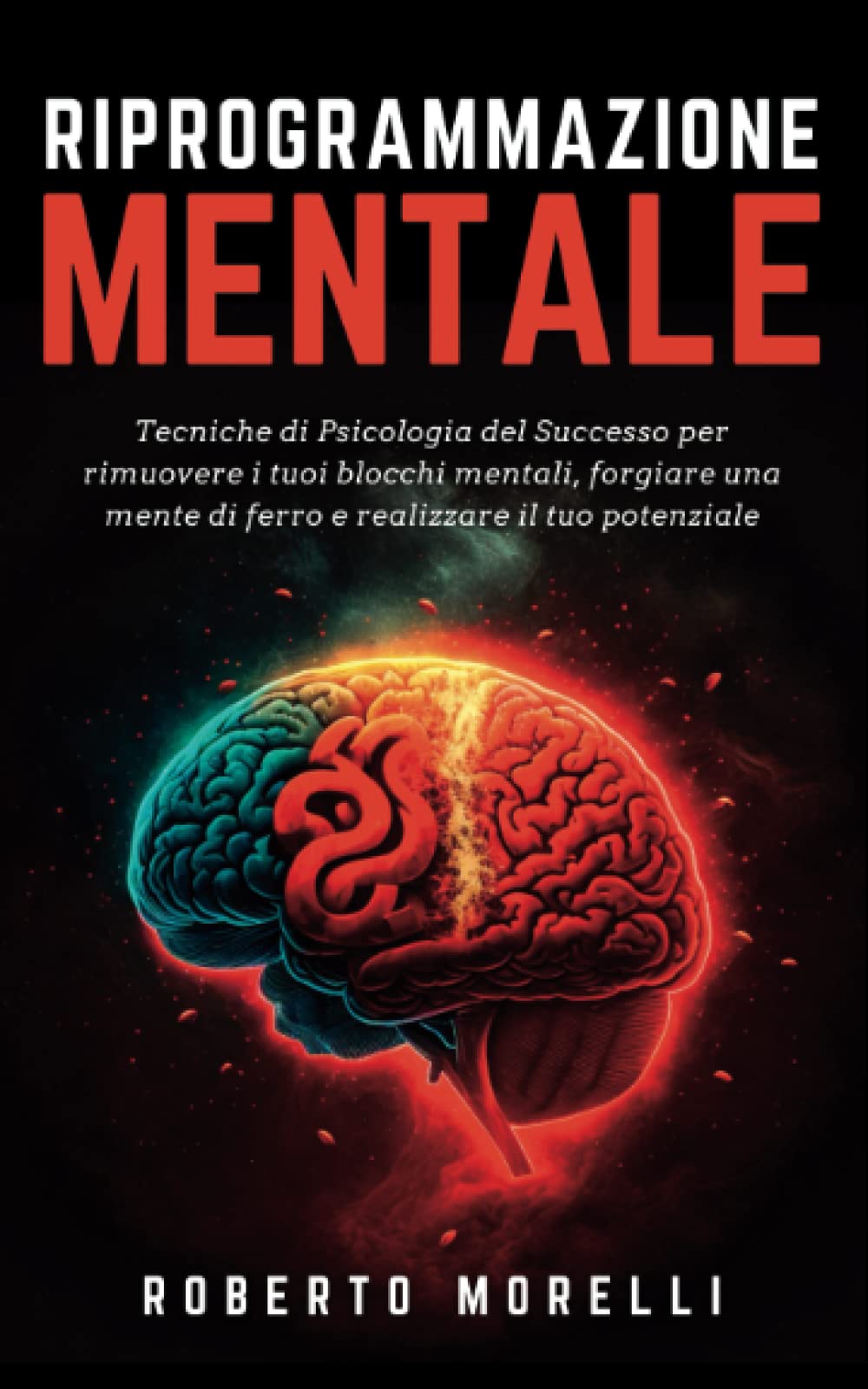 RIPROGRAMMAZIONE MENTALE: Tecniche di Psicologia del Successo per rimuovere i tuoi blocchi mentali, forgiare una mente di ferro e realizzare il tuo potenziale (Crescita Personale, Band 2) Psychology