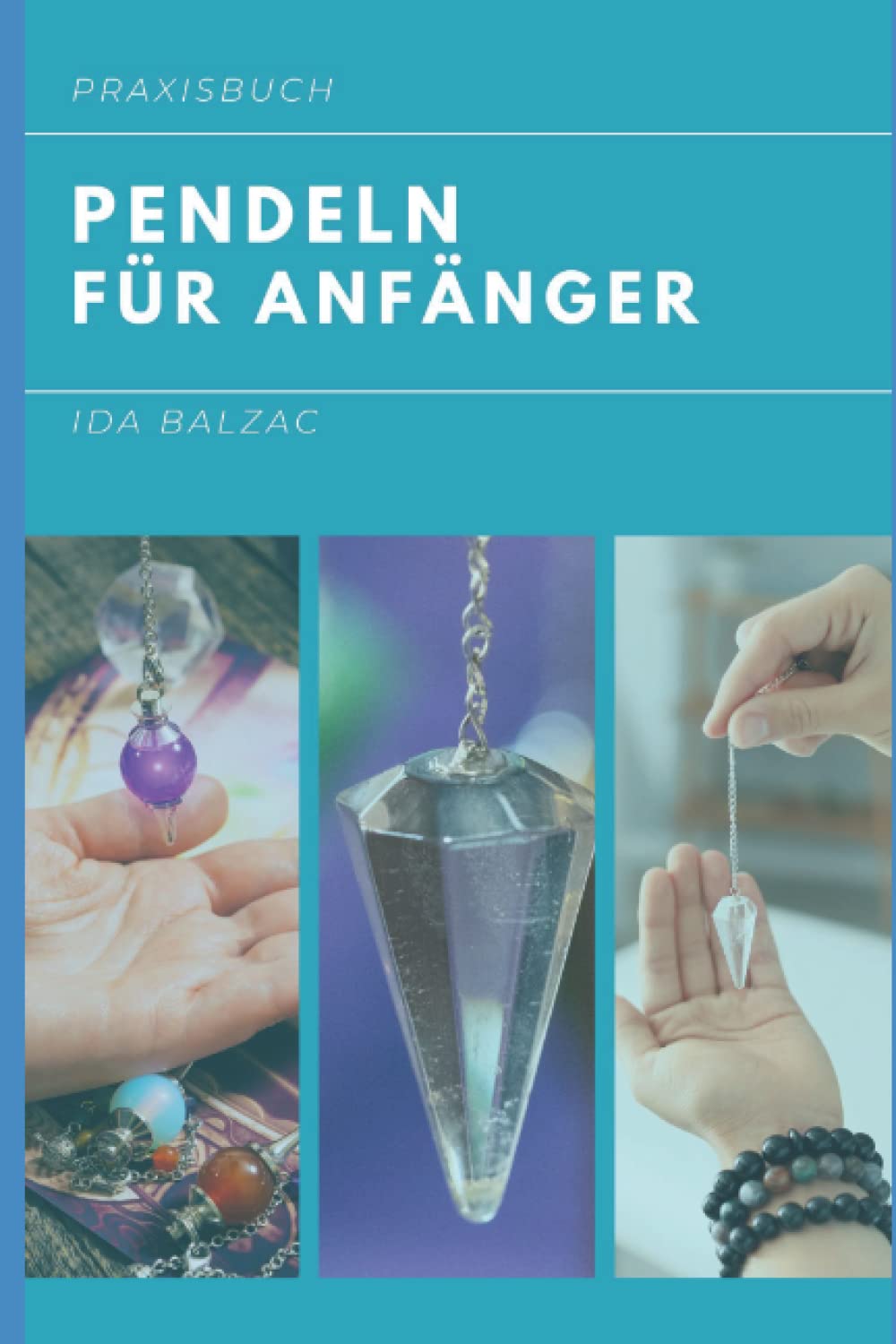 Pendeln für Anfänger: Praxisbuch Religion & Esotericism