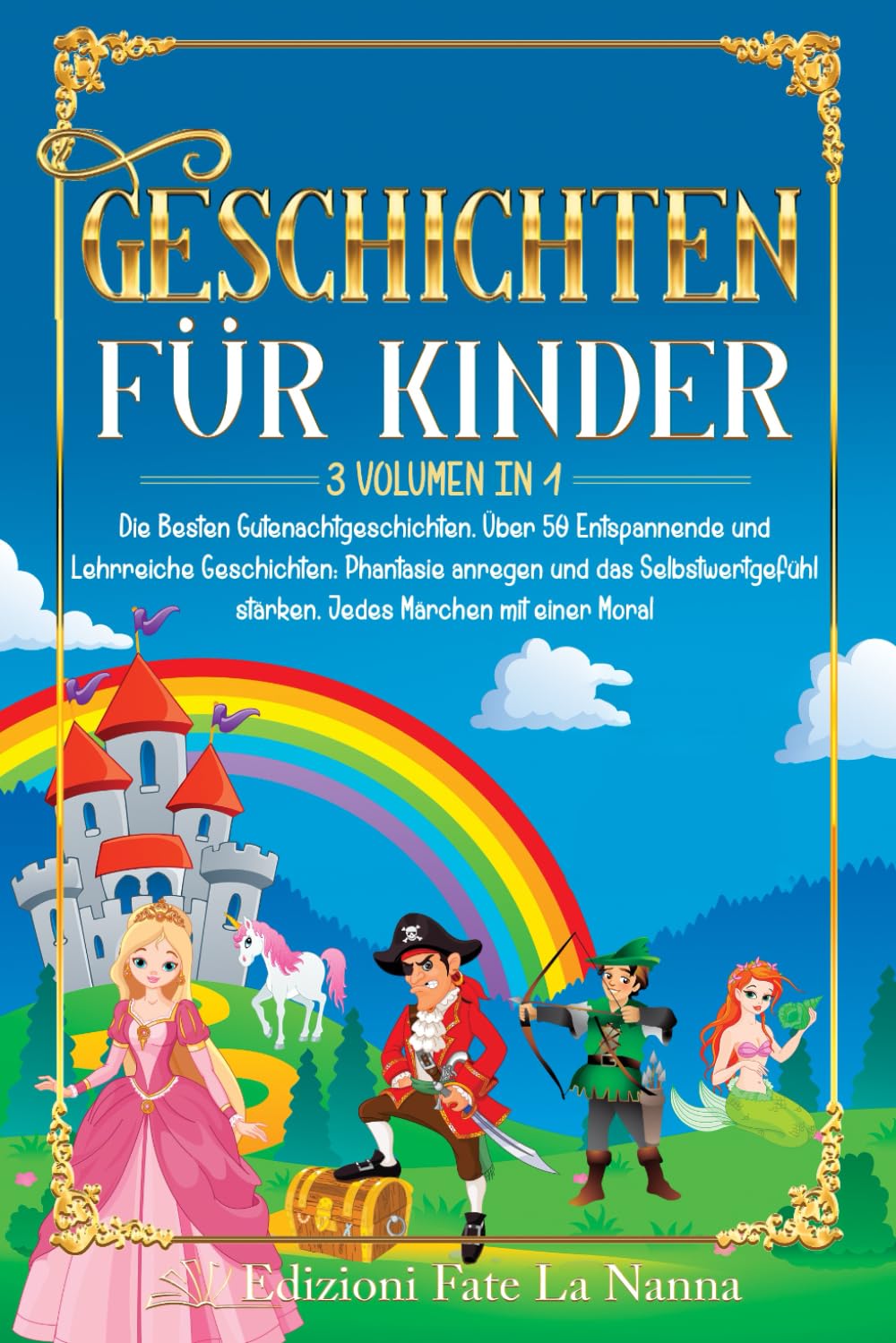 GESCHICHTEN FÜR KINDER: 3 Volumen in 1 Die Besten Gutenachtgeschichten. Über 50 Entspannende und Lehrreiche Geschichten: Phantasie anregen und das ... stärken.Jedes Märchen mit einer Moral Fairy Tales & Legends