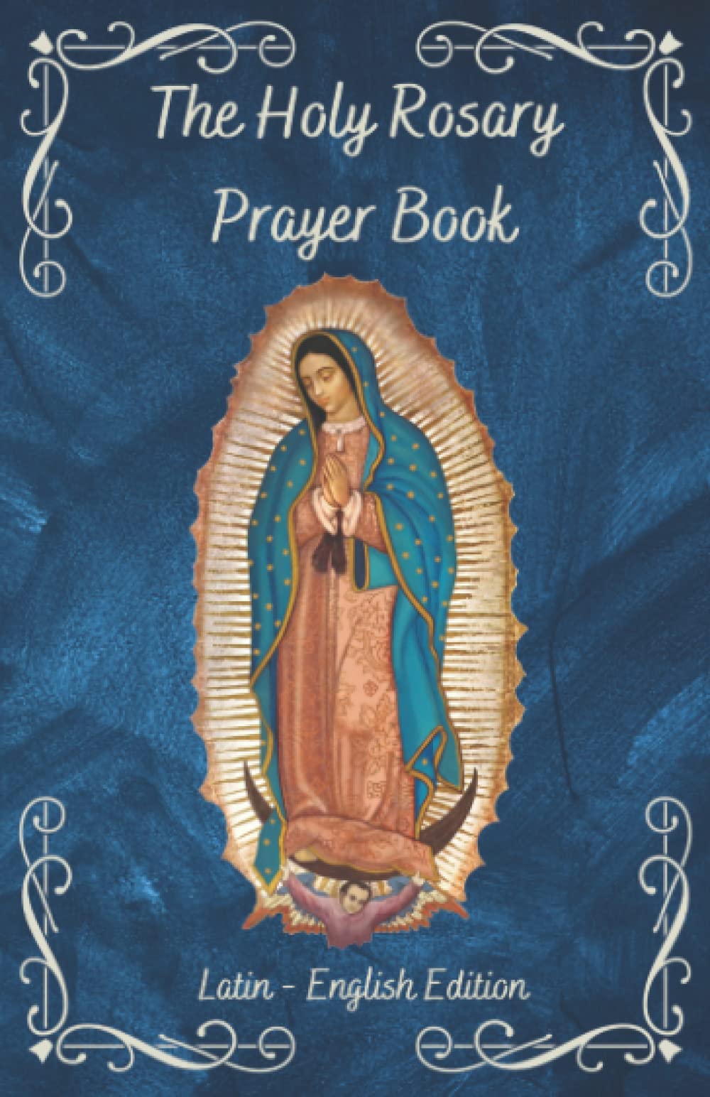 The Holy Rosary Prayer Book: A complete guide in Latin and English with side-by-side translation Religion & Esotericism