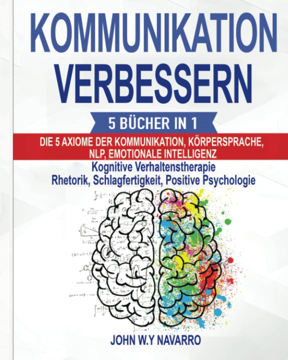 KOMMUNIKATION VERBESSERN: 5 BÜCHER IN 1: Die 5 Axiome der Kommunikation, Körpersprache, NLP, Emotionale Intelligenz, Kognitive Verhaltenstherapie Rhetorik, Schlagfertigkeit, Positive Psychologie book