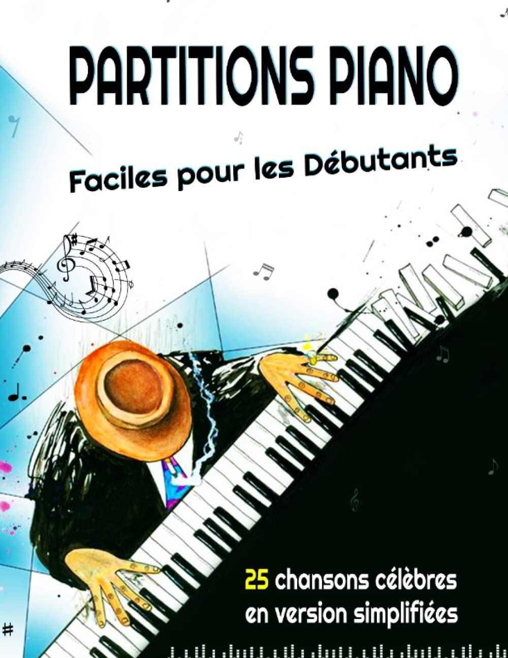 PARTITIONS PIANO Faciles pour les Débutants - 25 chansons célèbres en version simplifiées: Les plus belles chansons populaires que vous devriez jouer au piano dans un style moderne book