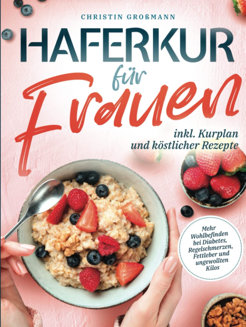 Haferkur für Frauen - Mehr Wohlbefinden bei Diabetes, Regelschmerzen, Fettleber und ungewollten Kilos (inkl. Kurplan und köstlicher Rezepte) Cooking & Enjoying