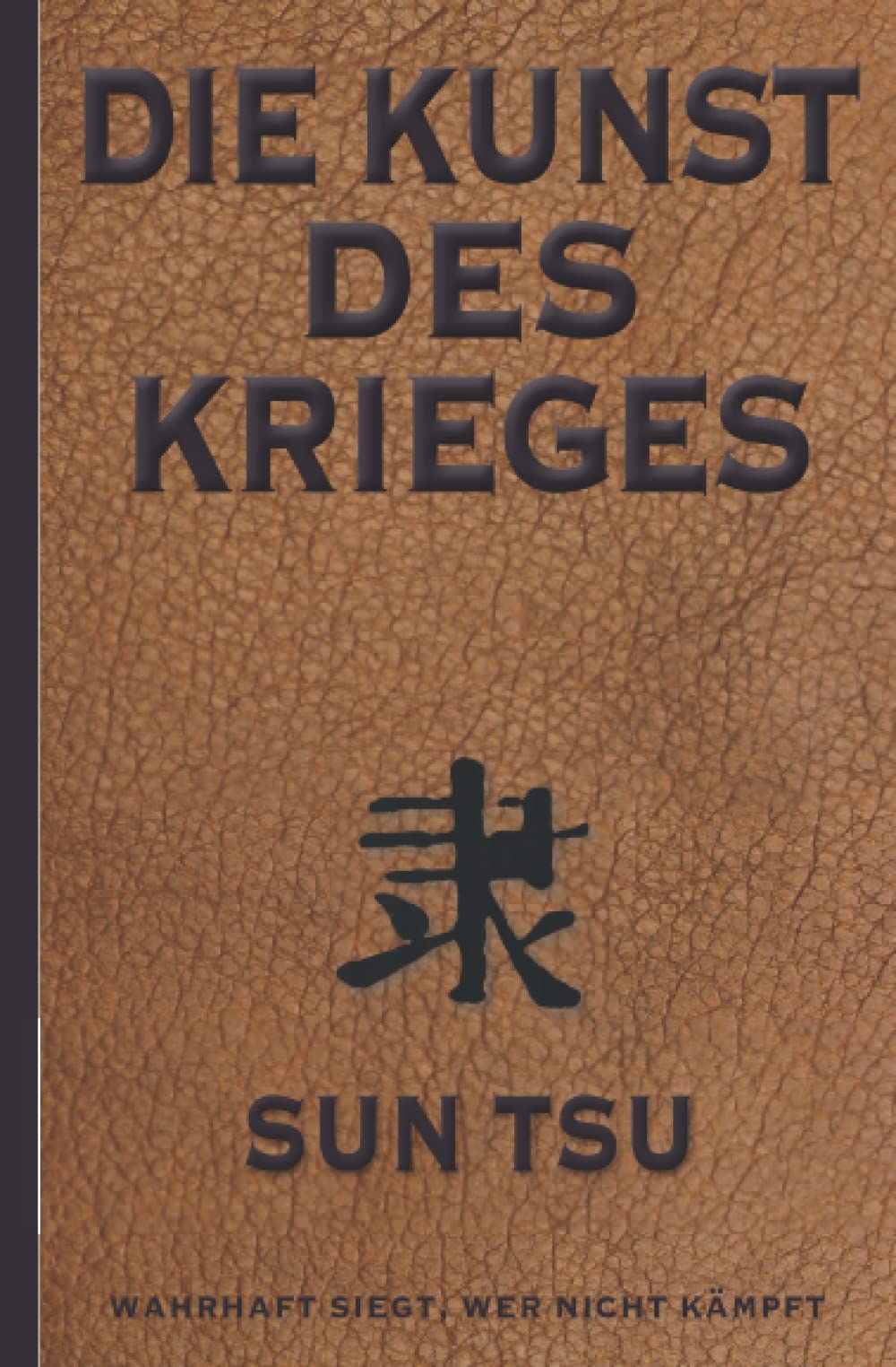 Die Kunst des Krieges: Der bedeutendste Strategie-Ratgeber aller Zeiten Classics