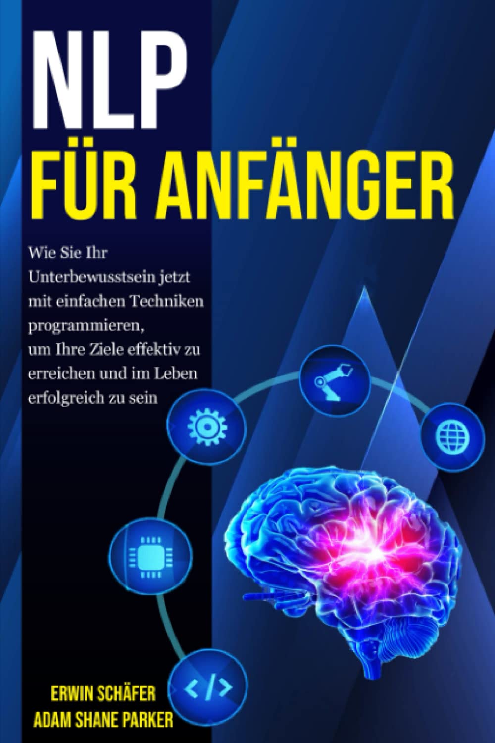 NLP für Anfänger: Wie Sie Ihr Unterbewusstsein jetzt mit einfachen Techniken programmieren, um Ihre Ziele effektiv zu erreichen und im Leben erfolgreich zu sein Business, Finance & Career