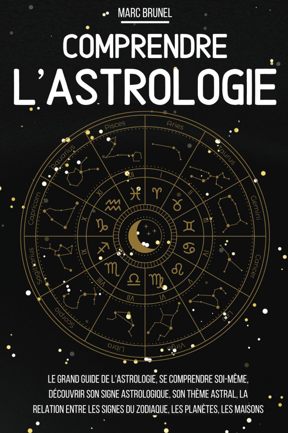 Comprendre l'astrologie: Le grand guide de l’astrologie, se comprendre soi-même, découvrir son signe astrologique, son thème astral, la relation entre les signes du zodiaque, les planètes, les maisons Religion & Esotericism