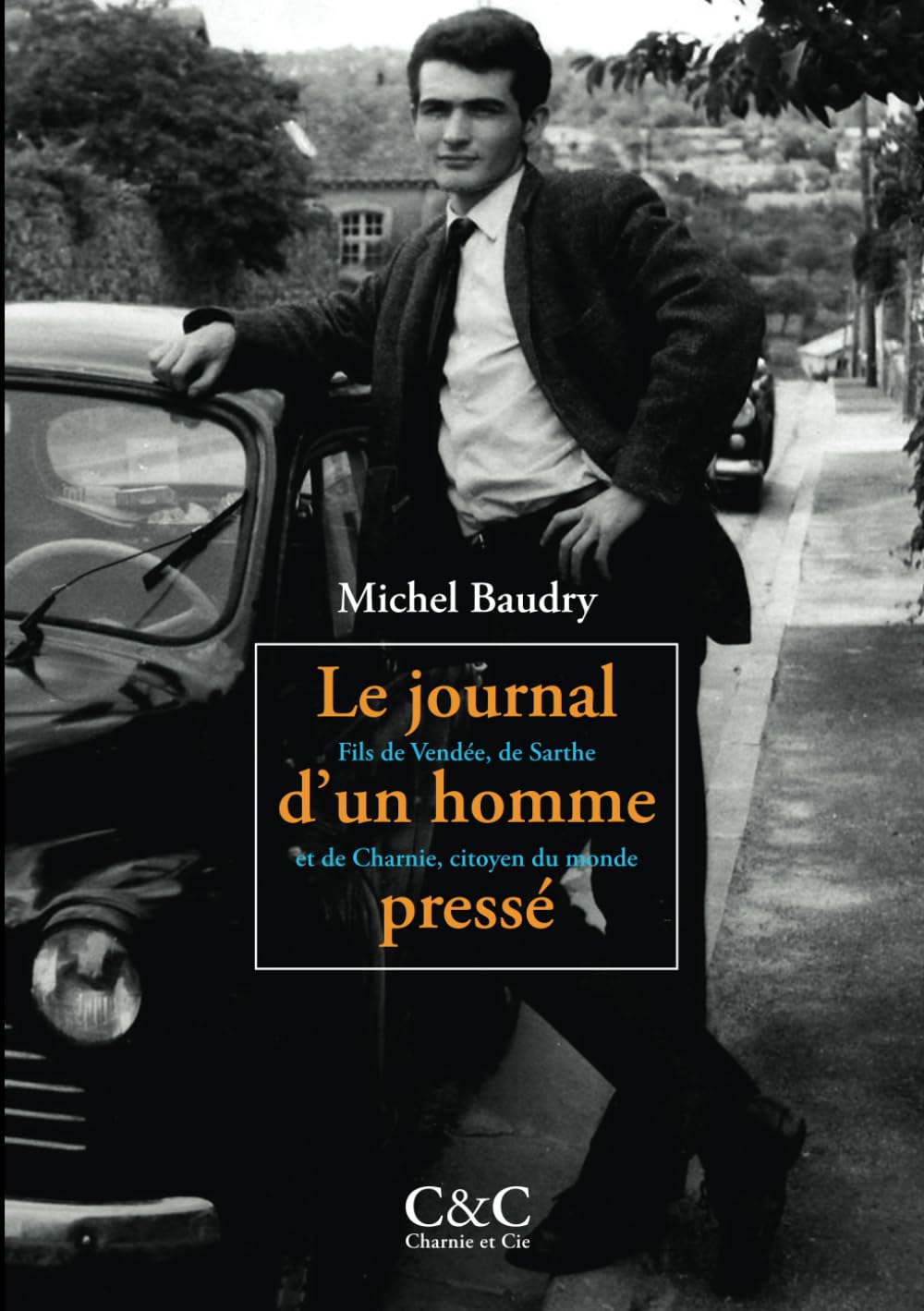 Le journal d'un homme pressé: Fils de Vendée, de Sarthe et de Charnie, citoyen du monde Memories