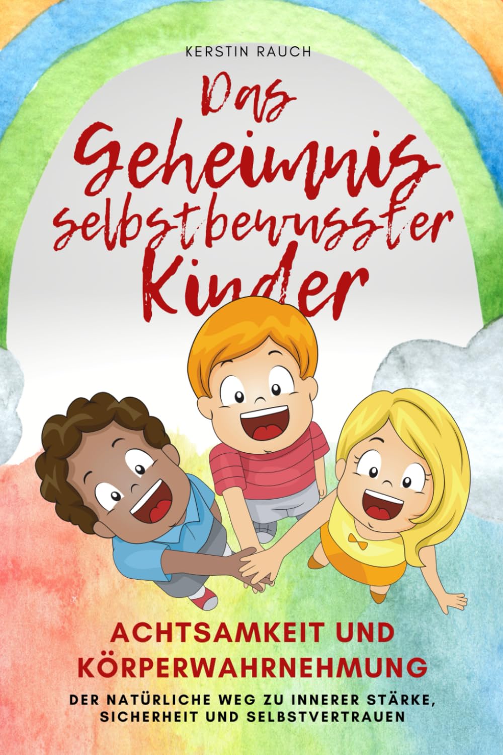 Das Geheimnis selbstbewusster Kinder: Achtsamkeit und Körperwahrnehmung - der natürliche Weg zu innerer Stärke, Sicherheit und Selbstvertrauen, das besondere Praxisbuch für Eltern, Erzieher und Kinder Education & Training