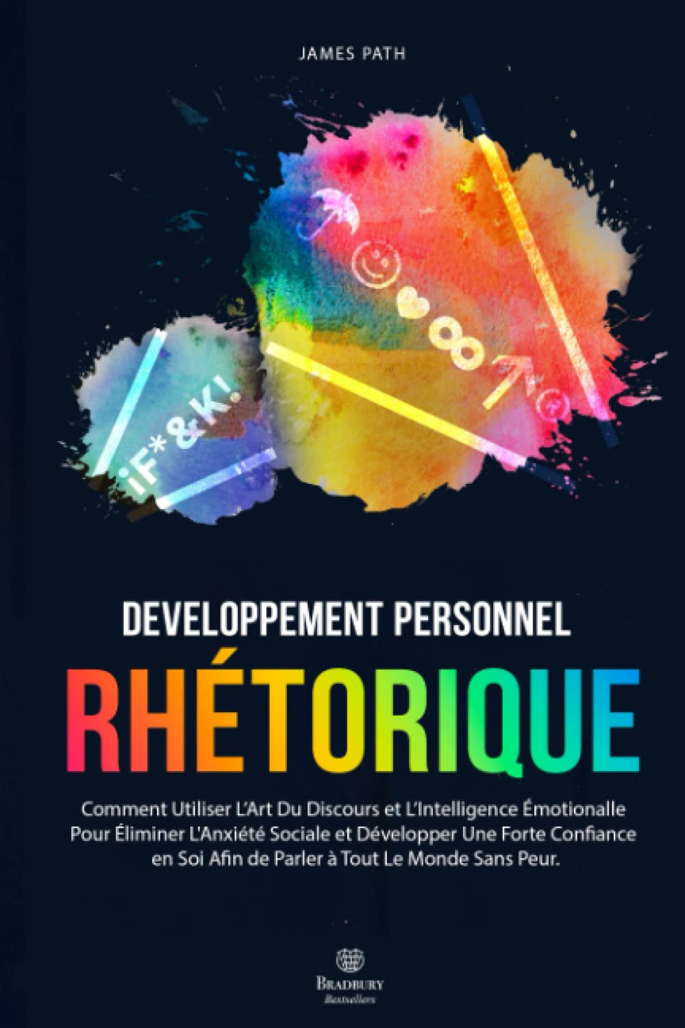 LA RHÉTORIQUE: Comment Utiliser L’Art Du Discours et L’Intelligence Émotionalle Pour Éliminer L'Anxiété Sociale et Développer Une Forte Confiance en Soi Afin de Parler à Tout Le Monde Sans Peur. Psychology