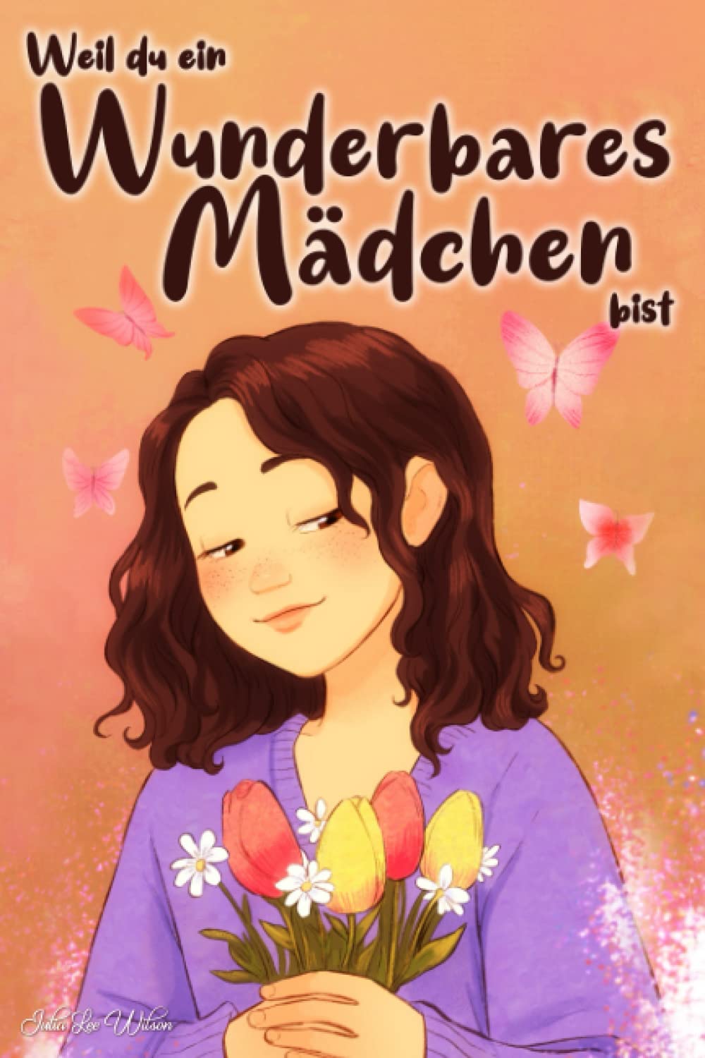 Weil du ein wunderbares Mädchen bist: Die Geschichten Eines Kleinen Mädchens, Die Dich Lehren, Mutig Zu Sein und Immer An Dich zu Glauben. Buch Für Kleine Mädchen und Junge Frauen book