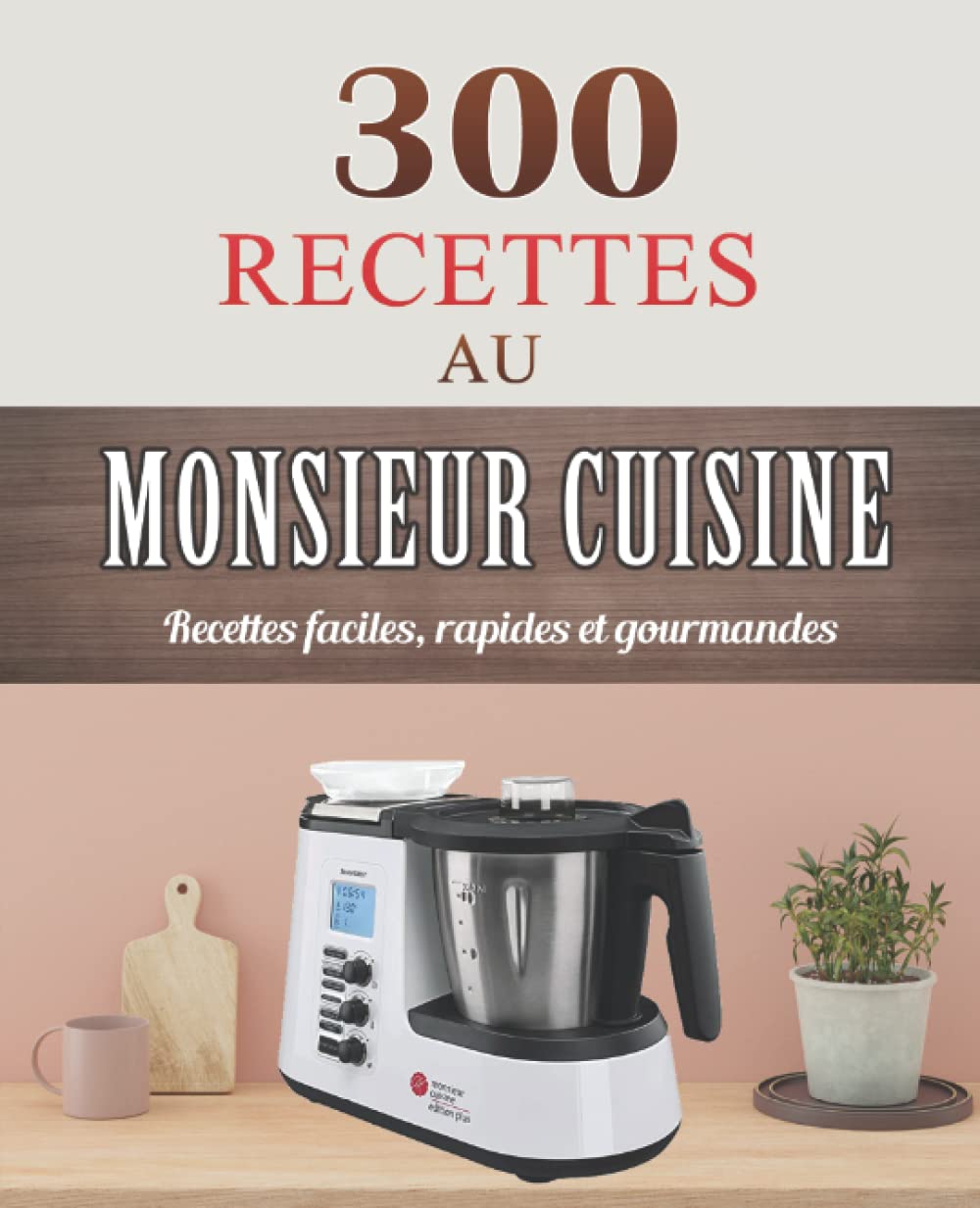 300 Recettes au Monsieur Cuisine: Recettes faciles, rapides Et gourmandes Cooking & Enjoying