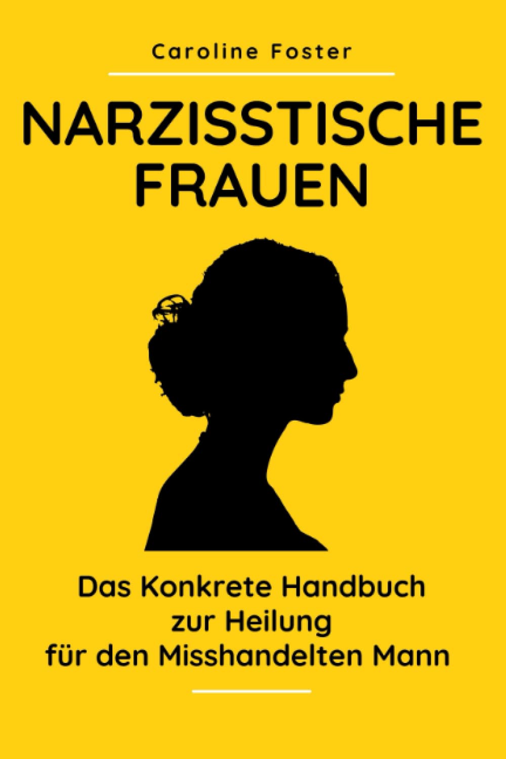 Narzisstische Frauen: Das Konkrete Handbuch zur Heilung für den Misshandelten Mann Business, Finance & Career