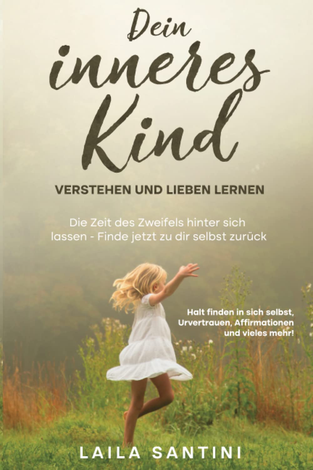 Dein inneres Kind verstehen und lieben lernen: Die Zeit des Zweifels hinter sich lassen - Finde jetzt zu dir selbst zurück - Halt finden in sich selbst, Urvertrauen, Affirmationen und mehr! Health, Nutrition & Fitness