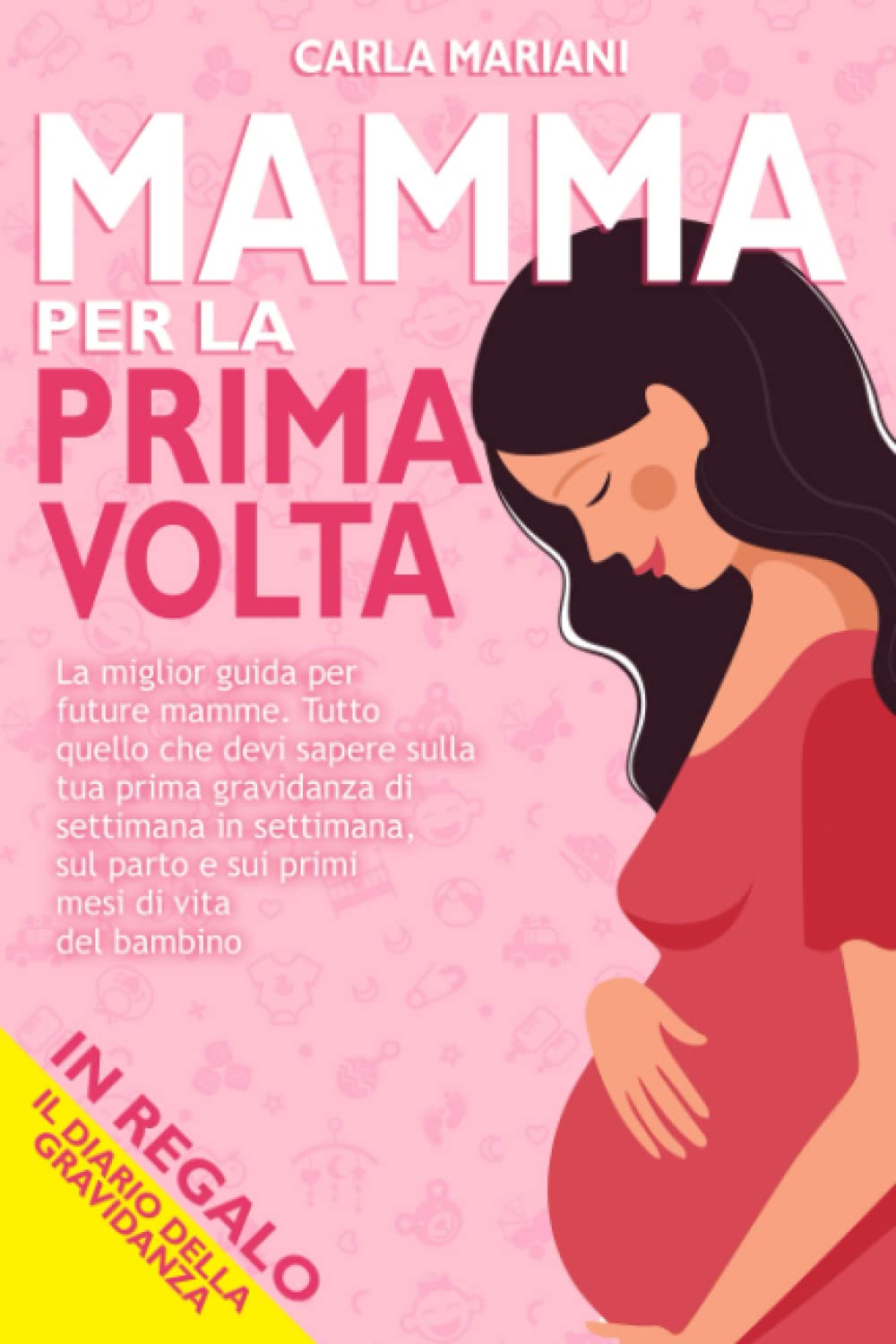 MAMMA PER LA PRIMA VOLTA: La miglior guida per future mamme. Tutto quello che devi sapere sulla tua prima gravidanza di settimana in settimana, sul parto e sui primi mesi di vita del bambino + REGALO Medicine