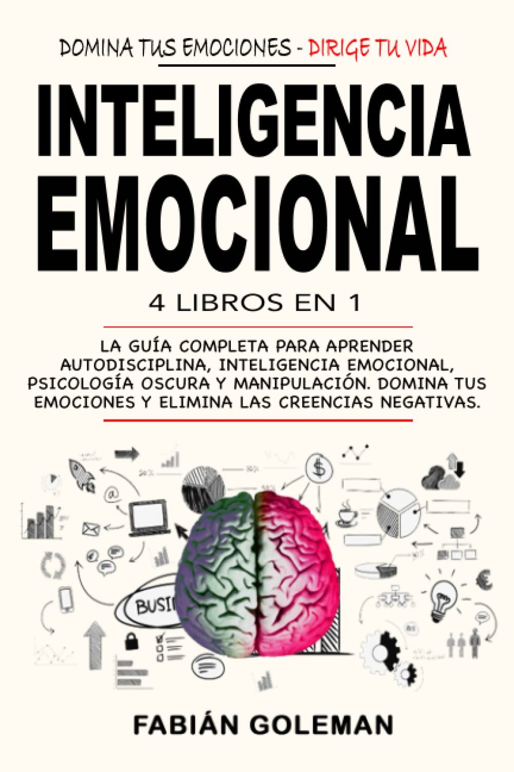 Inteligencia Emocional: 4 Libros en 1: La Guía Completa Para Aprender Autodisciplina, Inteligencia Emocional, Psicología Oscura y Manipulación. Domina Tus Emociones y Elimina Las Creencias Negativas. Business, Finance & Career