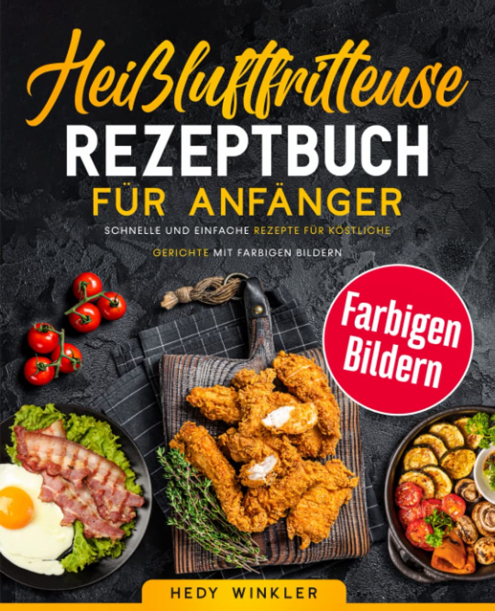 Heißluftfritteuse Rezeptbuch für Anfänger: Schnelle und Einfache Rezepte für Köstliche Gerichte mit Farbigen Bildern Health, Nutrition & Fitness