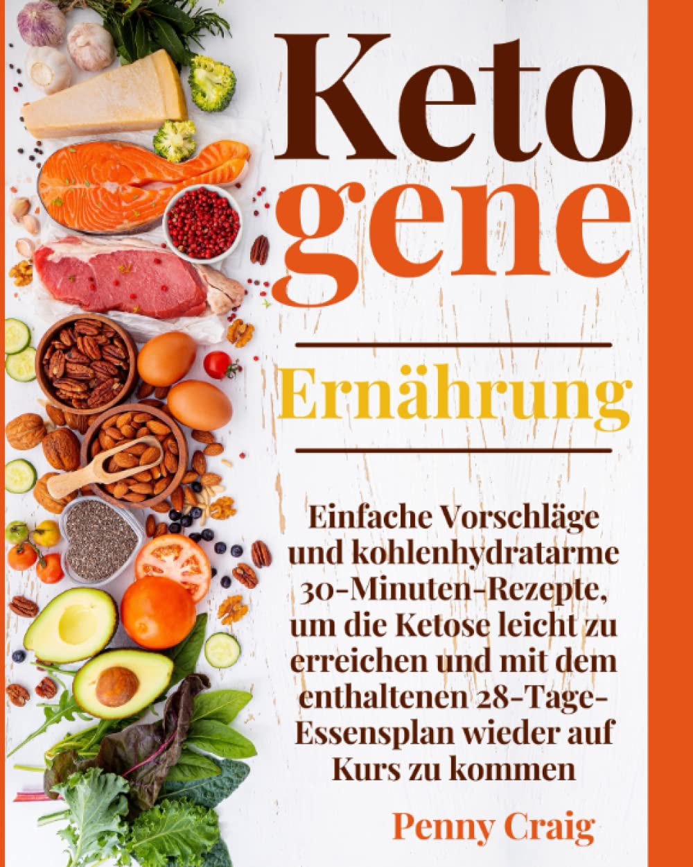 Ketogene Ernährung: Einfache Vorschläge und kohlenhydratarme 30-Minuten-Rezepte, um die Ketose leicht zu erreichen und mit dem enthaltenen 28-Tage-Essensplan wieder auf Kurs zu kommen Health, Nutrition & Fitness
