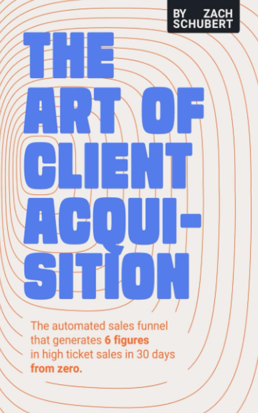 The Art of Client Acquisition: The Automated Sales Funnel that Generates 6 Figures in High Ticket Sales in 30 Days Business, Finance & Career