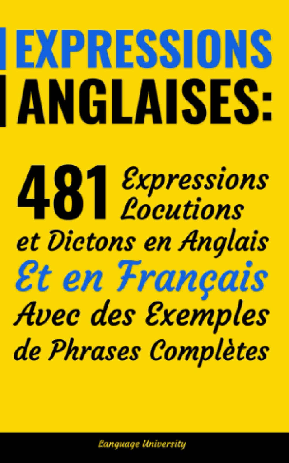 Expressions Anglaises: 481 Expressions, Locutions et Dictons en Anglais Et en Français Avec des Exemples de Phrases Complètes (English, Band 2) Foreign Languages ​​& Dictionaries