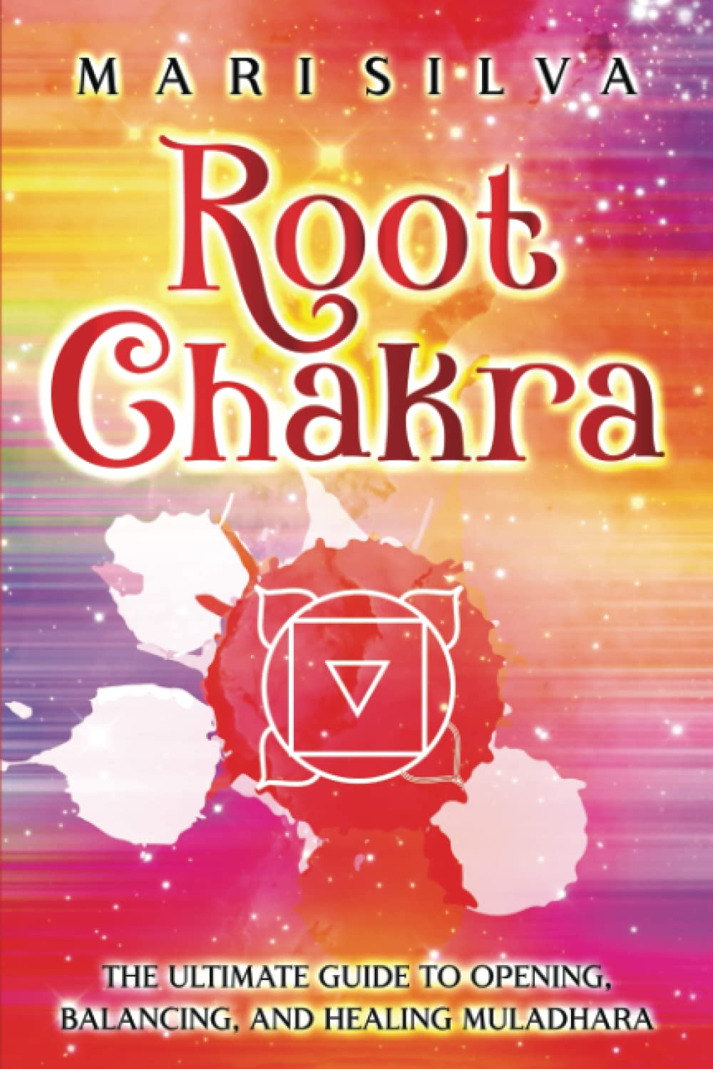 Root Chakra: The Ultimate Guide to Opening, Balancing, and Healing Muladhara (The Seven Chakras) Health, Nutrition & Fitness