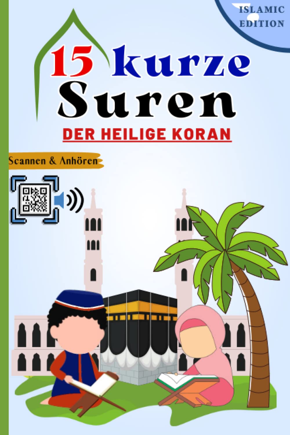 15 kurze Suren der Heilige Koran: Verstehen und merken Sie sich leicht kurze Koran-Suren (Arabisch + Deutsch + Lautschrift) und rezitieren Sie sie mit ... & Anhören" (Islam für Anfänger, Band 1) Religion & Esotericism