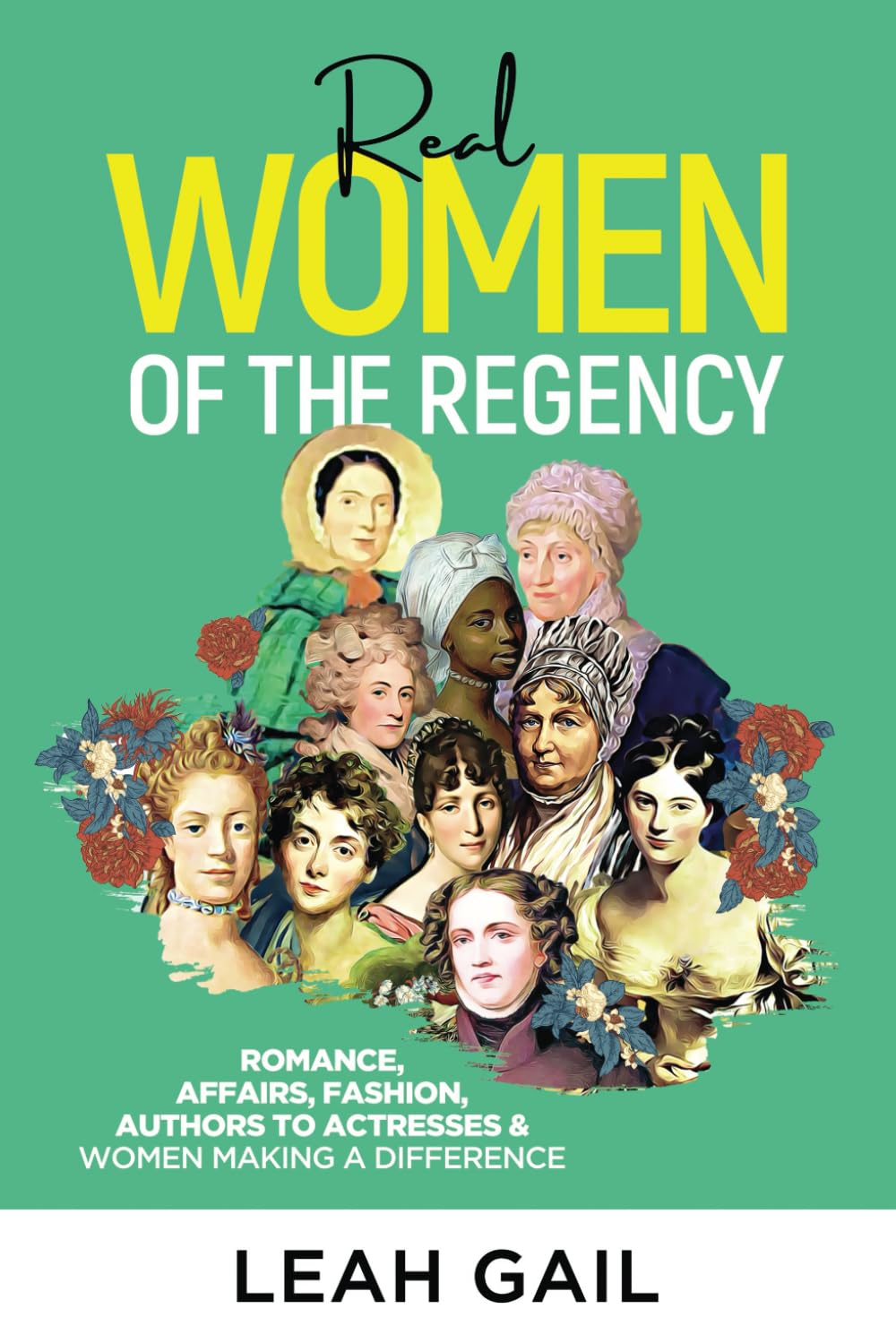 Real Women Of The Regency: Romance, Affairs, Fashion, Authors to Actresses & Women Leaders (Women In History series) Memories