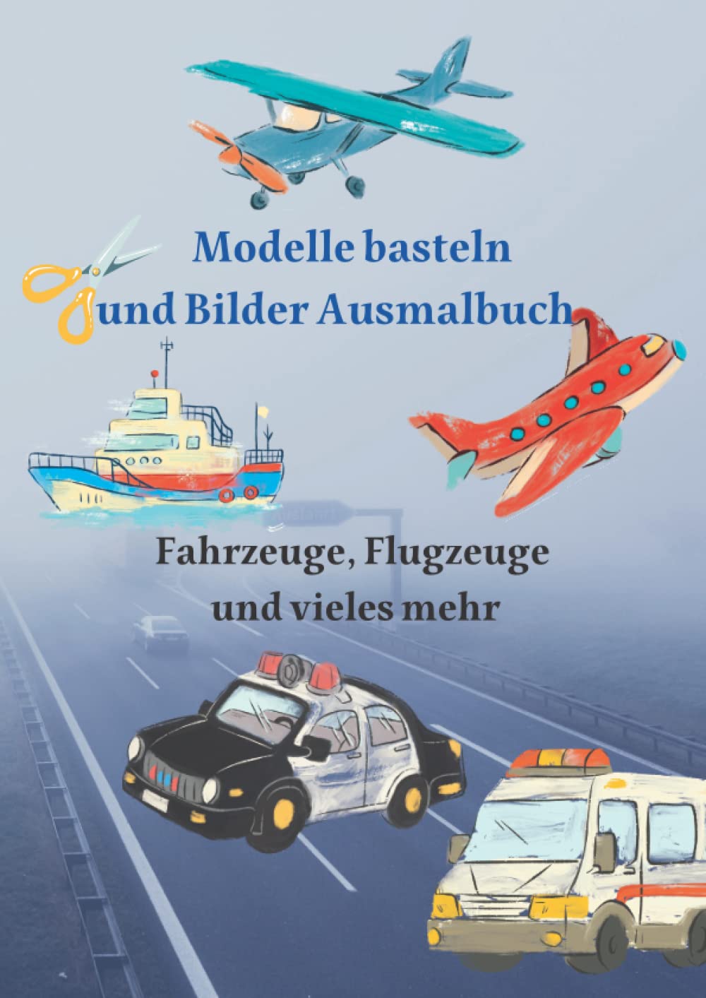 Modelle basteln und Bilder ausmalen, Fahrzeuge Flugzeuge und vieles mehr: Buch für Jungs ab. Ausschneiden, falten, kleben, spielen! Books