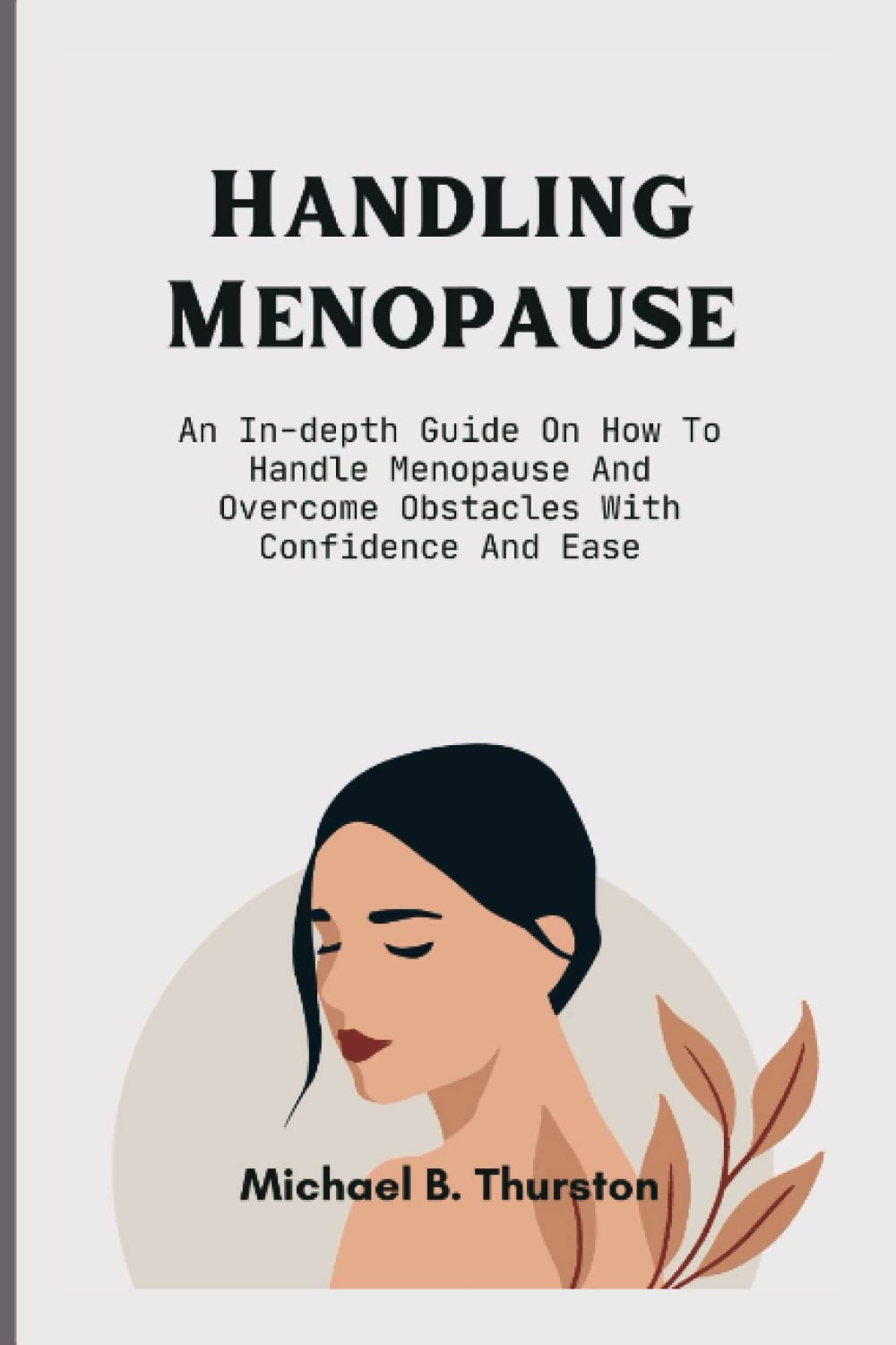 Handling Menopause: An In-depth Guide On How To Handle Menopause And Overcome Obstacles With Confidence And Ease Medicine