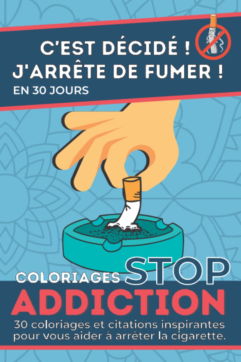 C’est décidé ! J’arrête de fumer ! En 30 jours: Méthode pour en finir avec la cigarette grâce au coloriage anti stress I Challenge 30 jours sans fumer I Suivi progression et motivation Health, Nutrition & Fitness