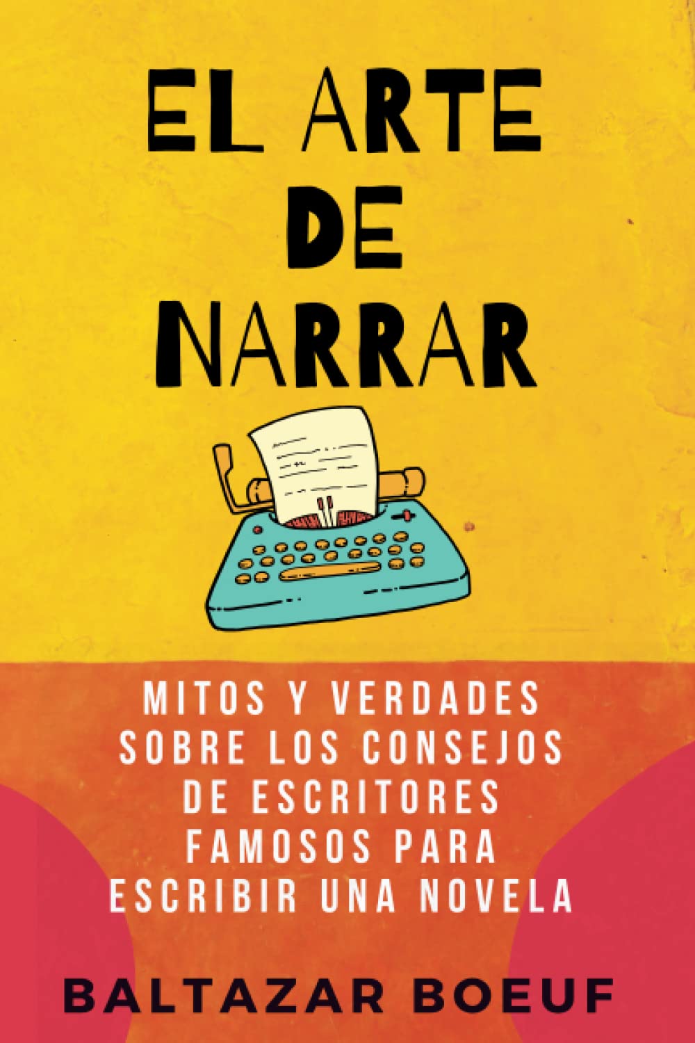 EL ARTE DE NARRAR: Mitos y verdades sobre los consejos de escritores famosos para escribir una novela book
