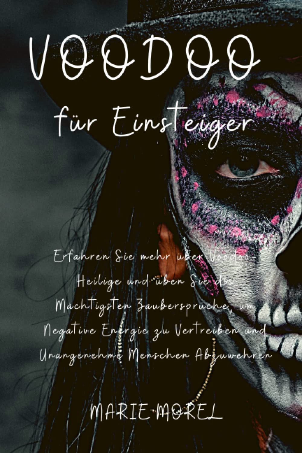 Voodoo für Einsteiger: Erfahren Sie mehr über Voodoo-Heilige und üben Sie die Mächtigsten Zaubersprüche, um Negative Energie zu Vertreiben und Unangenehme Menschen Abzuwehren Religion & Esotericism