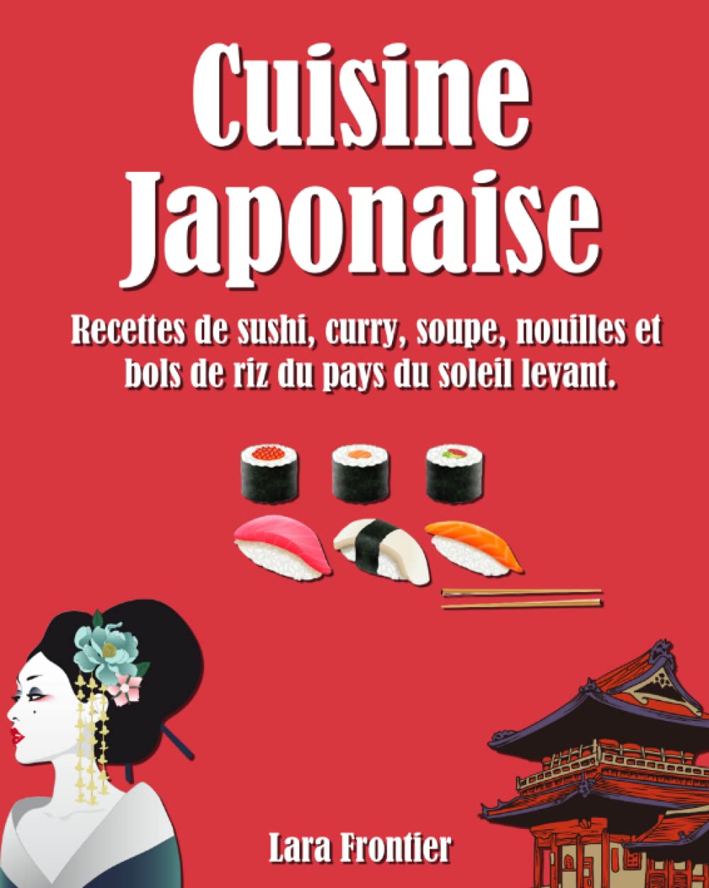 Cuisine Japonaise: Recettes de sushi, curry, soupe, nouilles et bols de riz du pays du soleil levant. book