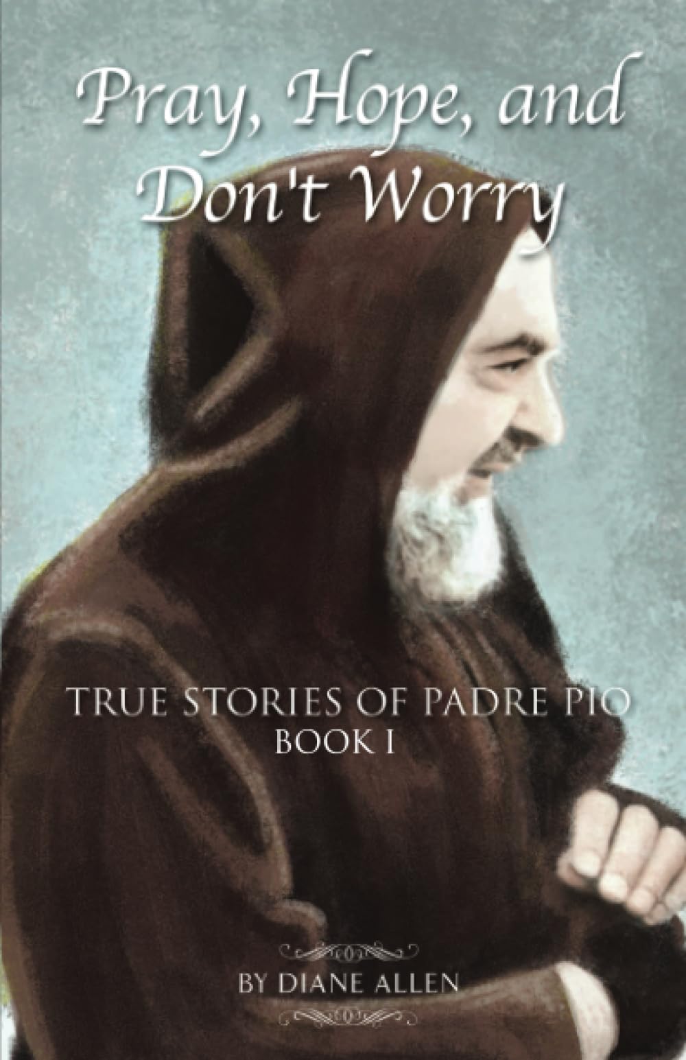 Pray, Hope, and Don't Worry: True Stories of Padre Pio Book I Politics & Society