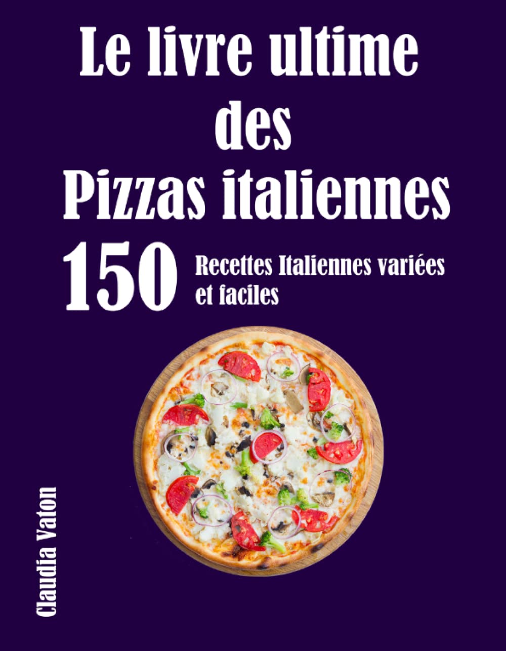 Le livre ultime des Pizzas italiennes: 150 Recettes Italiennes variées et faciles book