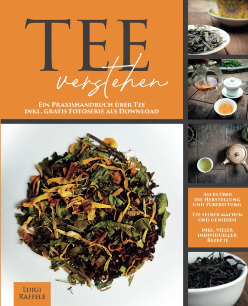 Tee verstehen: Ein Praxishandbuch über Tee inkl. gratis Fotoserie als Download - Alles über die Herstellung und Zubereitung - Tee selber machen und genießen - inkl. vieler individueller Rezepte Cooking & Enjoying