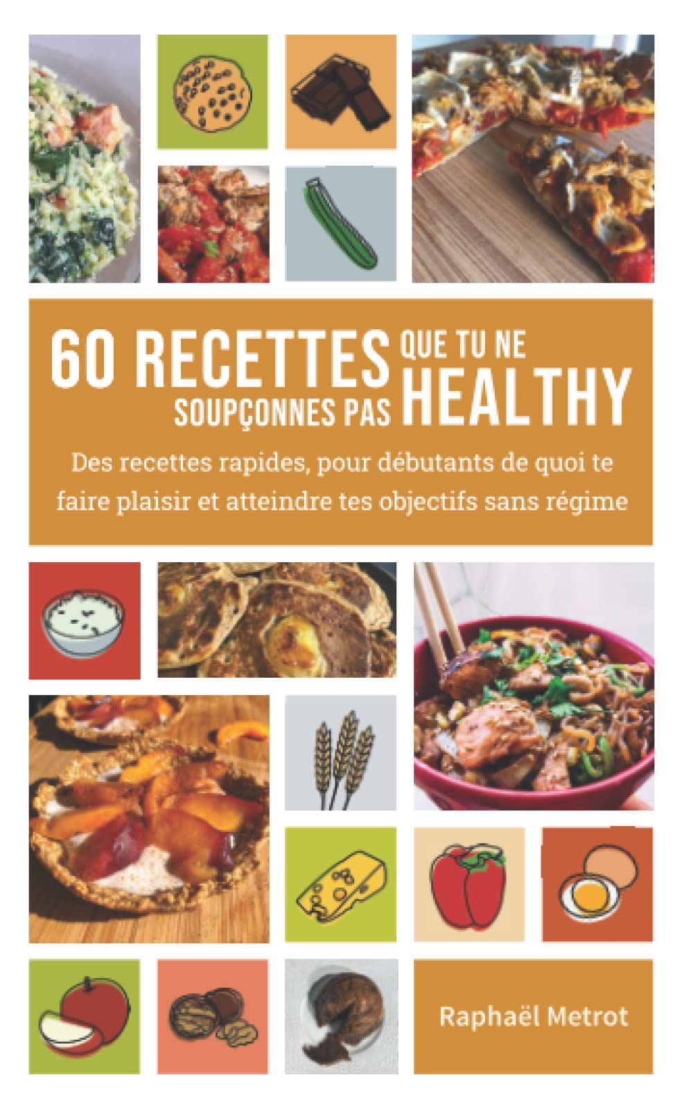 60 recettes que tu ne soupçonnes pas healthy: Des recettes rapides, pour débutants, de quoi te faire plaisir et atteindre tes objectifs sans régime Health, Nutrition & Fitness