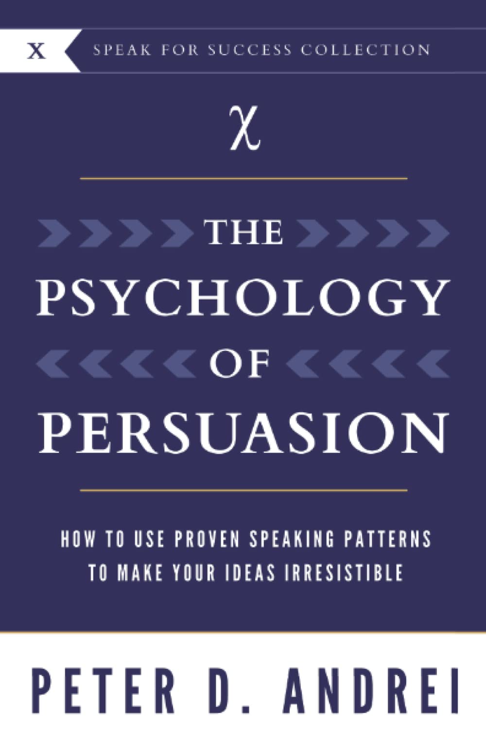 The Psychology of Persuasion: How To Use Proven Speaking Patterns To Make Your Ideas Irresistible Business, Finance & Career