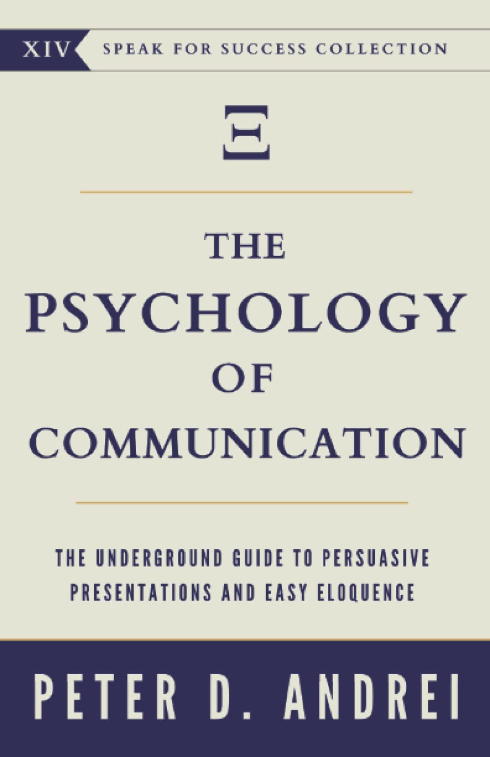 The Psychology of Communication: The Underground Guide to Persuasive Presentations and Easy Eloquence Business, Finance & Career