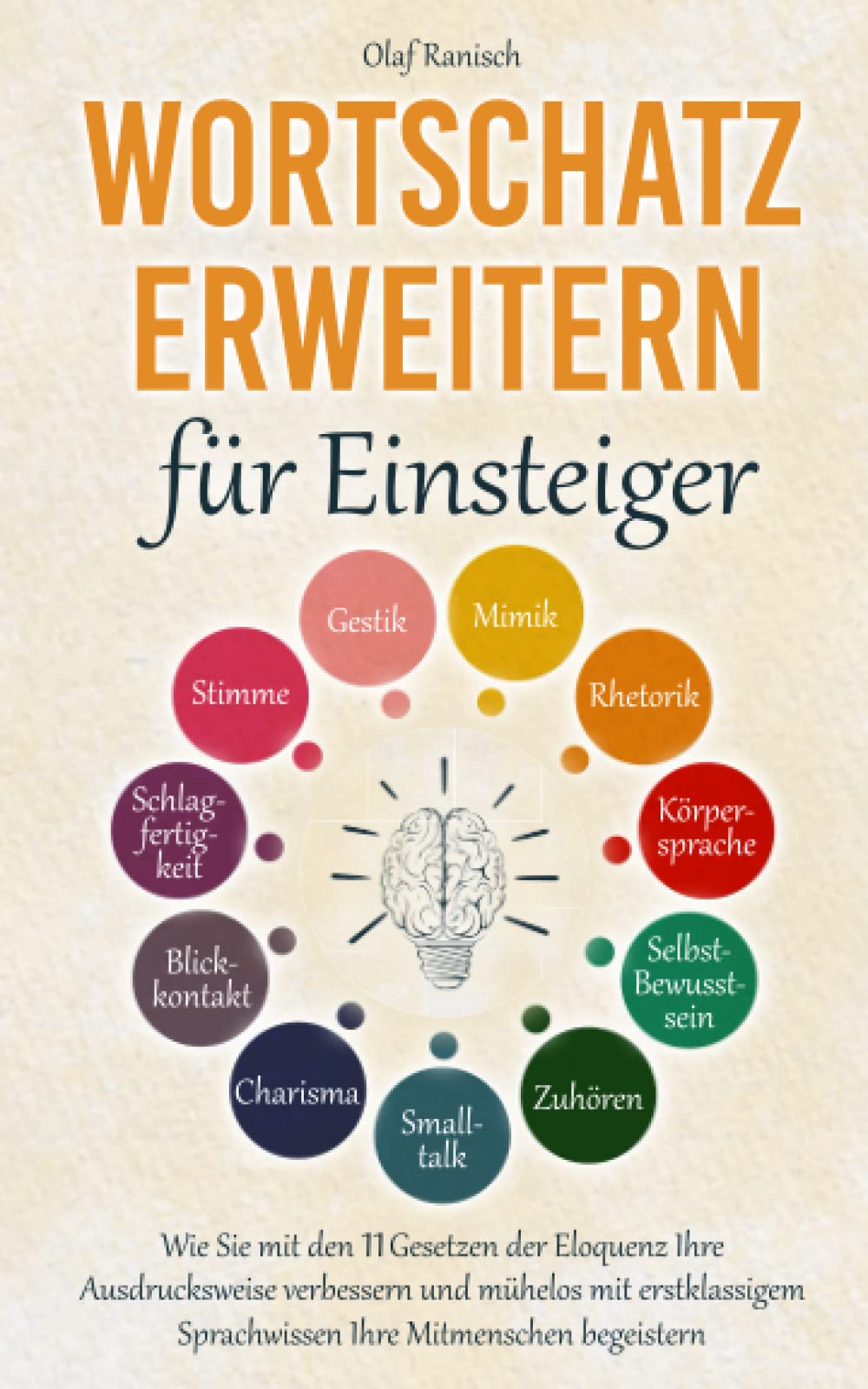 Wortschatz erweitern für Einsteiger: Wie Sie mit den 11 Gesetzen der Eloquenz Ihre Ausdrucksweise verbessern und mühelos mit erstklassigem Sprachwissen Ihre Mitmenschen begeistern Business, Finance & Career