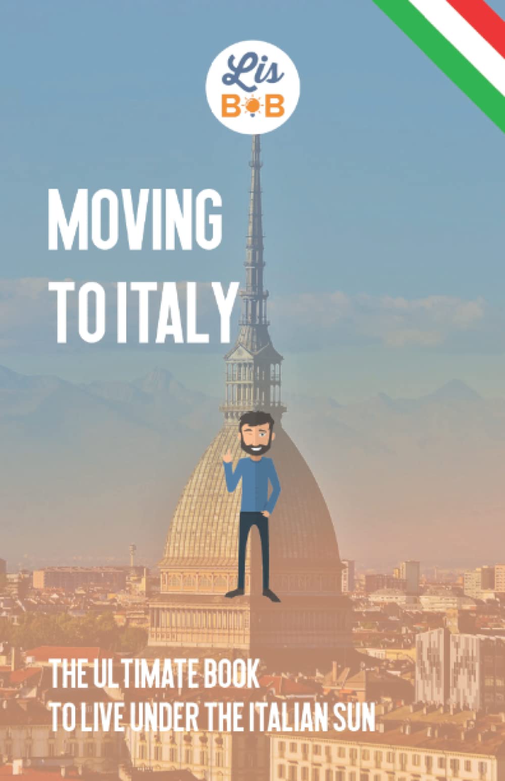 Moving to Italy: The ultimate book to live under the Italian sun Travel Guides